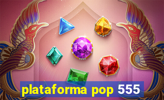 plataforma pop 555